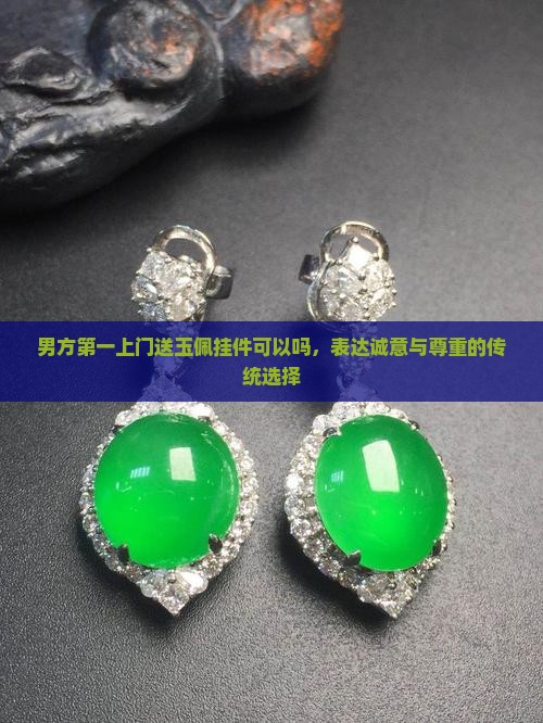 男方第一上门送玉佩挂件可以吗