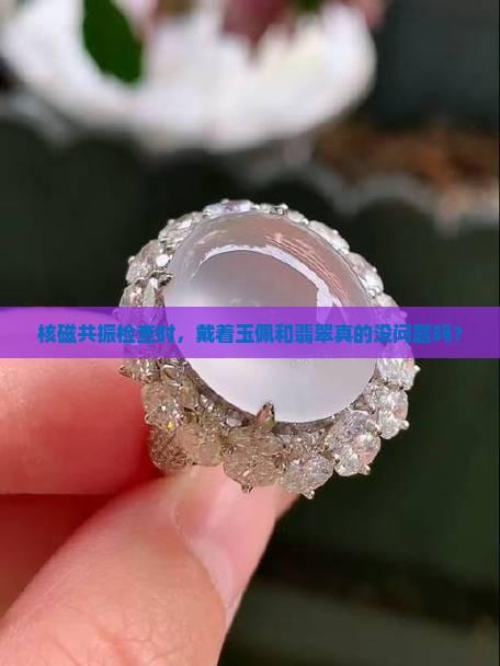 做核磁玉菲翠戴着行吗