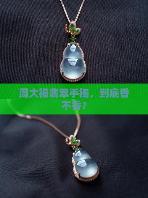 周大福翡翠手镯好吗