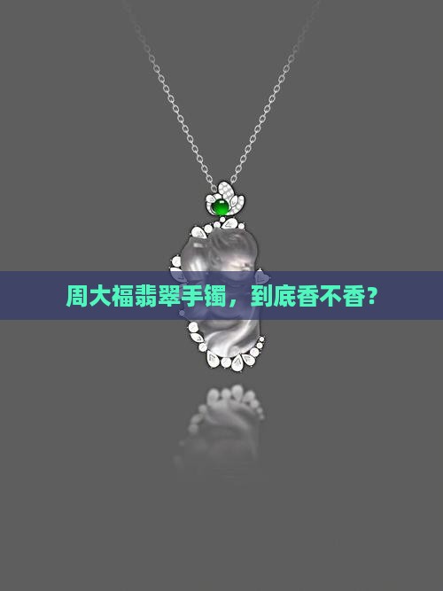 周大福翡翠手镯好吗