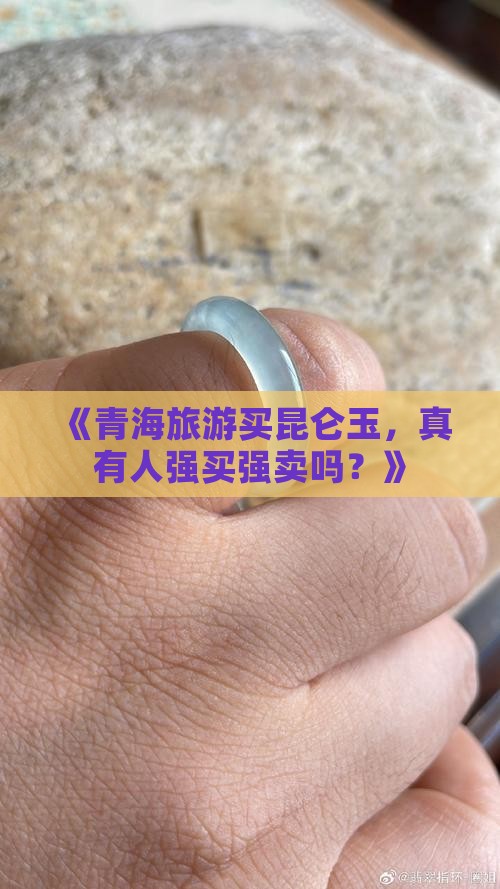 青海旅游昆仑玉是强买强卖么