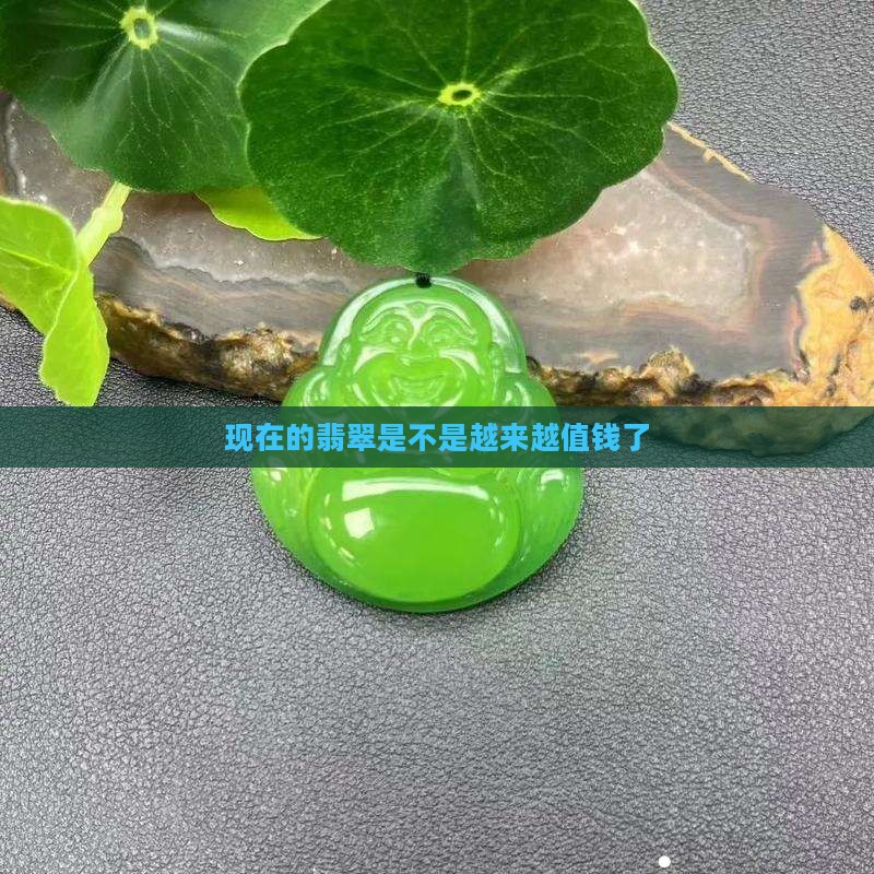 现在的翡翠是不是越来越值钱了