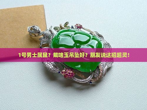男属相鼠佩戴什么玉吊坠好