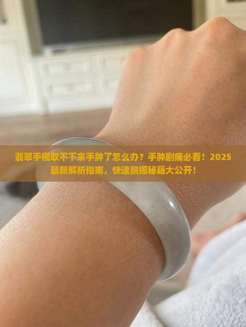 翡翠手镯取不下来手肿了怎么办