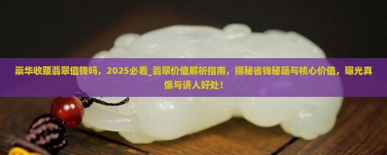 崇华收藏翡翠值钱吗