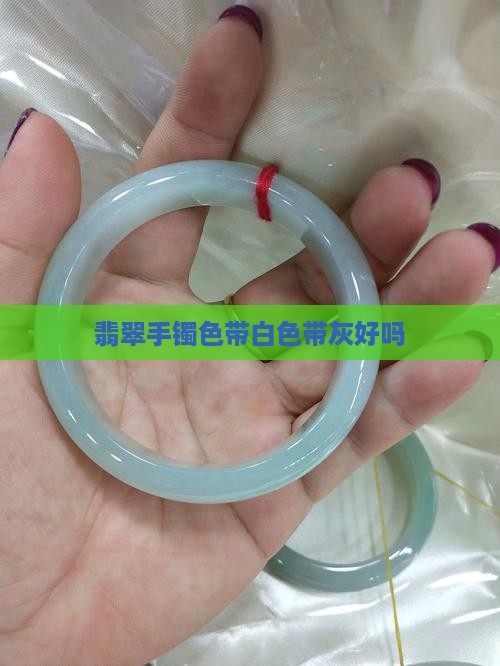 翡翠手镯白色带灰色好吗