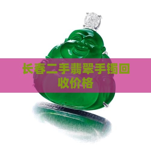 长春二手翡翠手镯