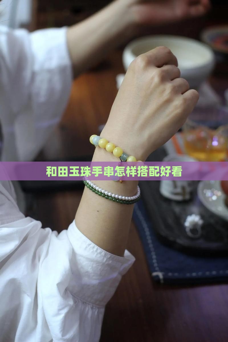 和田玉珠手串怎样搭配好看