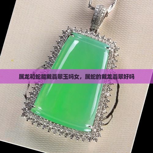 属龙和蛇能戴翡翠玉吗