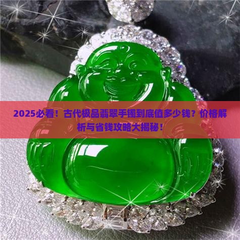 一个古代极品翡翠手镯多少钱