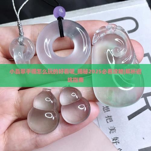 小翡翠手镯怎么玩的好看呢
