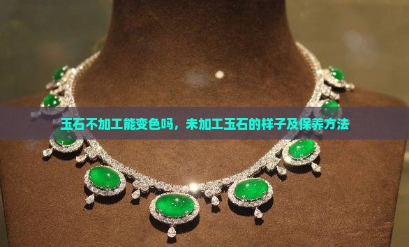 玉石不加工能变色吗