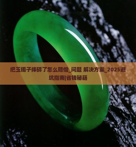 把玉镯子摔碎了怎么赔偿