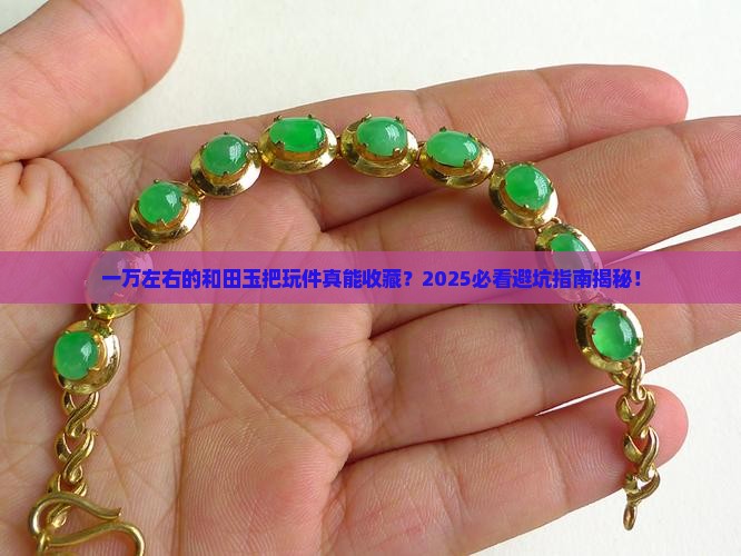 一万左右的和田玉把玩件有收藏价值嘛