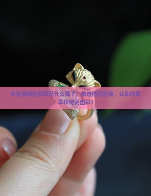 黄金镶嵌的翡翠配什么绳子