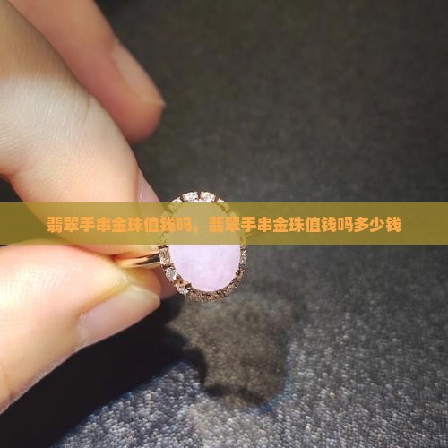 缅甸翡翠手串金珠值钱吗