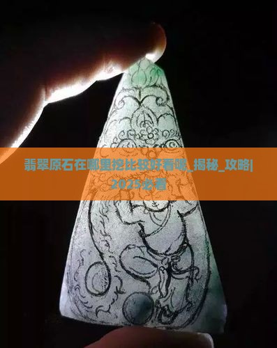翡翠原石在哪里挖比较好看呢