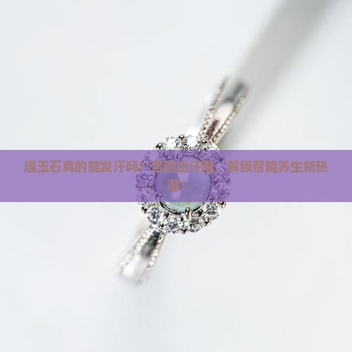 埋玉石疗发汗功效