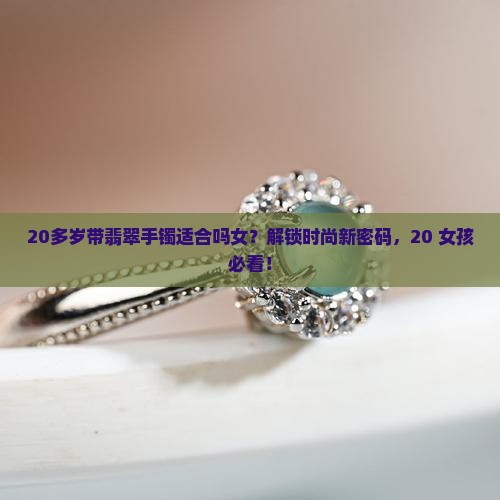 20多岁带翡翠手镯适合吗女