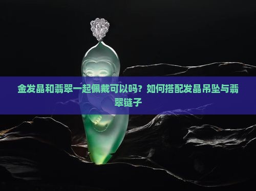金发晶吊坠可以搭翡翠链子吗