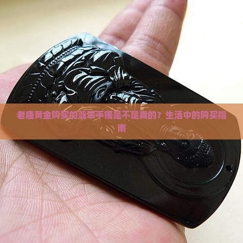 老庙黄金购买的翡翠手镯是不是真的？生活中的购买指南