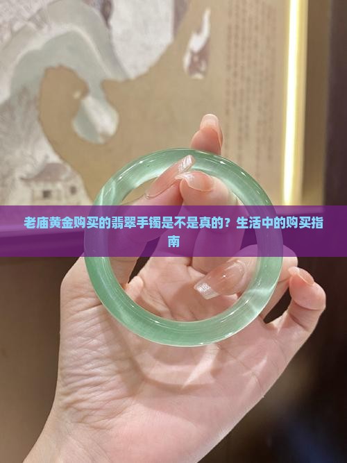 老庙黄金购买的翡翠手镯是不是真的？生活中的购买指南