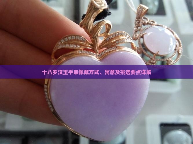 十八罗汉玉手串佩戴方式、寓意及挑选要点详解