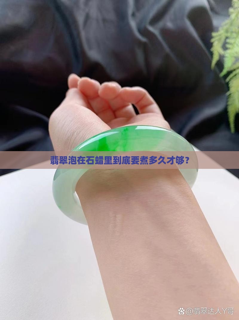 翡翠泡在石蜡里到底要煮多久才够？