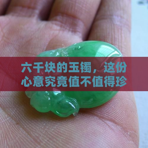 六千块的玉镯，这份心意究竟值不值得珍惜？