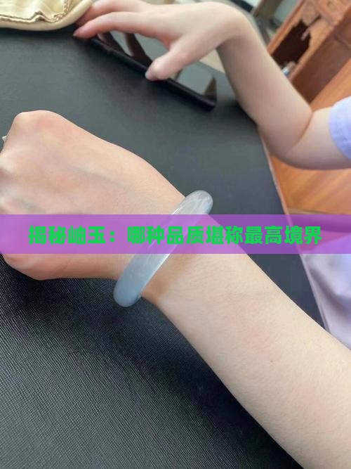 揭秘岫玉：哪种品质堪称最高境界