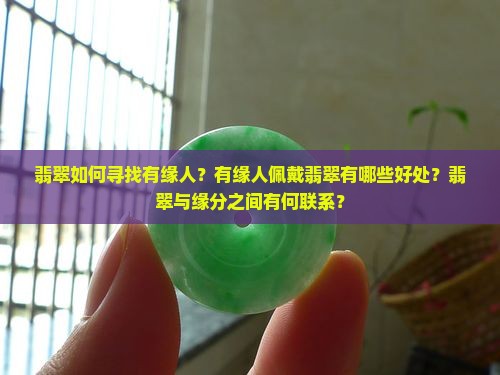 翡翠如何寻找有缘人？有缘人佩戴翡翠有哪些好处？翡翠与缘分之间有何联系？