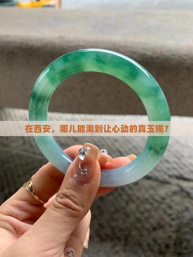 在西安，哪儿能淘到让心动的真玉镯？