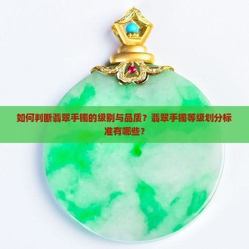 如何判断翡翠手镯的级别与品质？翡翠手镯等级划分标准有哪些？