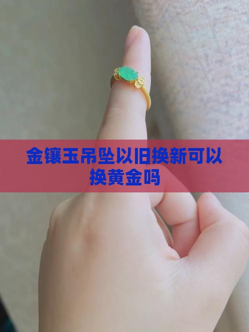 金镶玉吊坠以旧换新