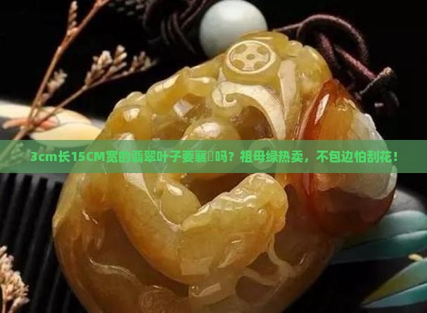 3cm长15CM宽的翡翠叶子要襄嵚吗