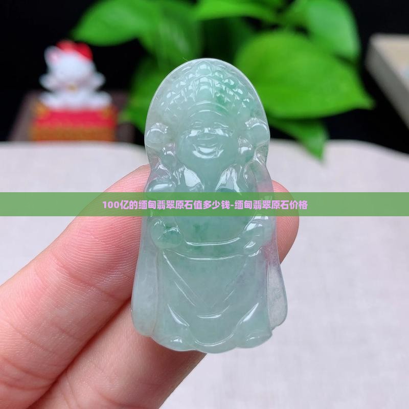 100亿的缅甸翡翠原石 100亿的缅甸翡翠原石