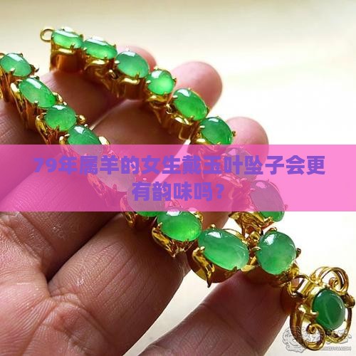 79年属羊女适合佩戴玉叶坠子吗