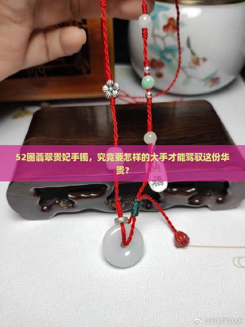 翡翠手镯贵妃52圈带多大手掌