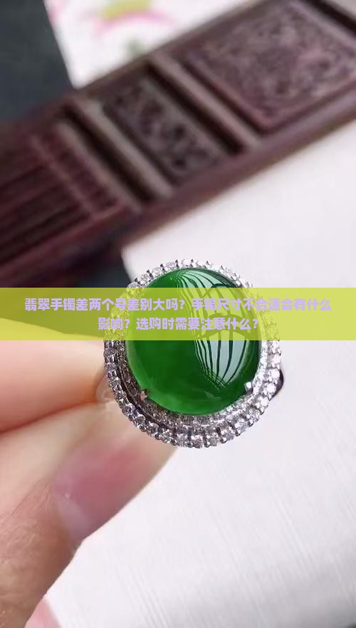 翡翠手镯差两个号差别大吗 翡翠手镯差两个号差别大吗