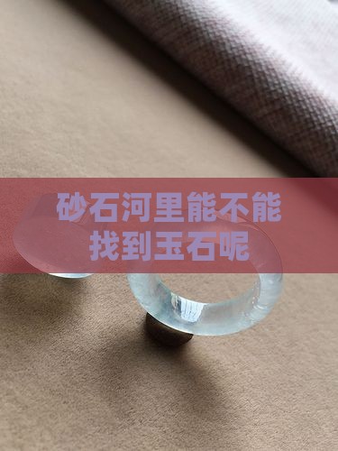 砂石河里能不能找到玉石