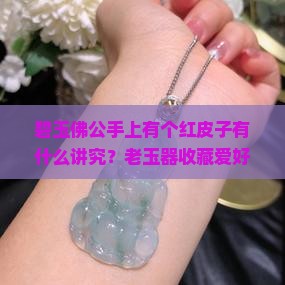 碧玉佛公手上有个红皮子有什么讲究
