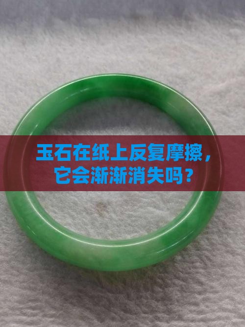 玉石一直在纸上摩擦会变少吗