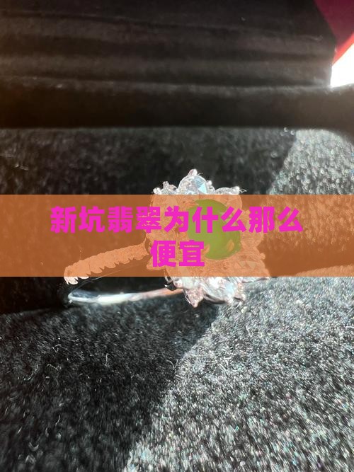 新坑翡翠为什么那么便宜