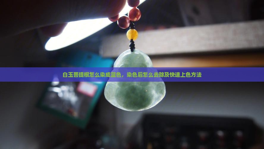 白玉菩提根怎么染成蓝色