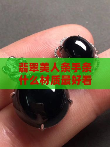 翡翠美人条手条什么材质最好