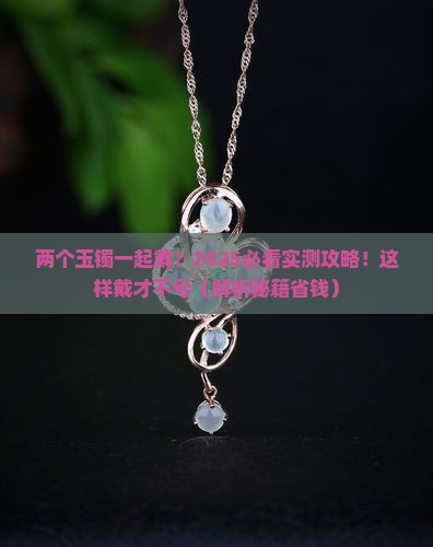 二个玉镯可以一起戴吗怎么戴