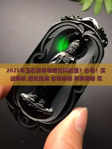 玉石翡翠电商怎么做起来 玉石翡翠电商怎么做起来