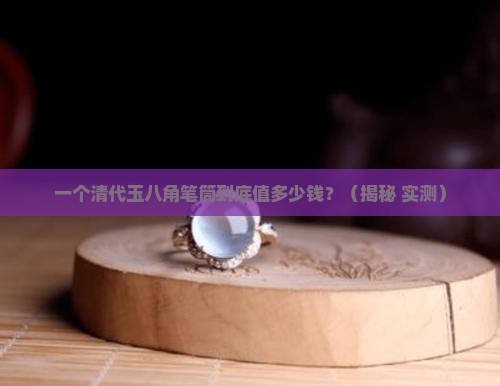 清代玉八角笔筒什么价位
