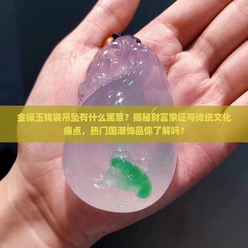 金镶玉钱袋吊坠的寓意及象征