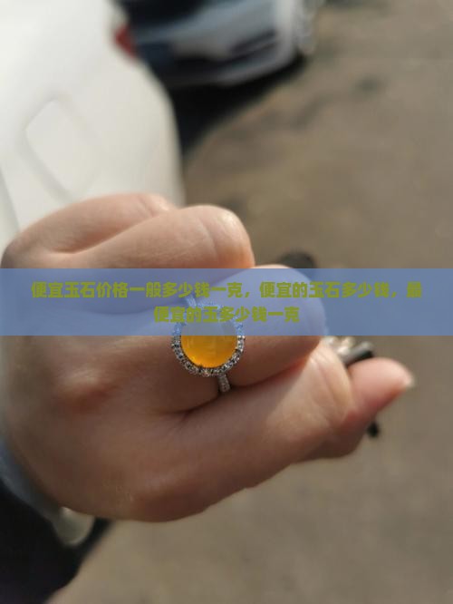 便宜玉石价格一般多少钱一克